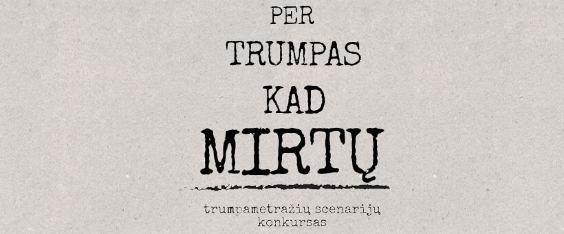 PAAIŠKĖJO TARPTAUTINIO TRUMPAMETRAŽIŲ SCENARIJŲ KONKURSO „PER TRUMPAS, KAD MIRTŲ“ NUGALĖTOJAI